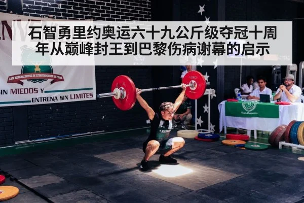 石智勇里约奥运六十九公斤级夺冠十周年从巅峰封王到巴黎伤病谢幕的启示