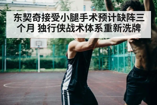 东契奇接受小腿手术预计缺阵三个月 独行侠战术体系重新洗牌